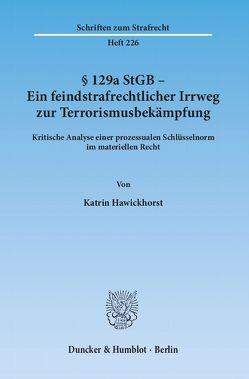 § 129a StGB – Ein feindstrafrechtlicher Irrweg zur Terrorismusbekämpfung. von Hawickhorst,  Katrin