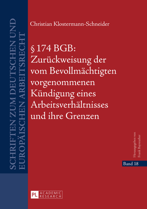 § 174 BGB: Zurückweisung der vom Bevollmächtigten vorgenommenen Kündigung eines Arbeitsverhältnisses und ihre Grenzen von Klostermann-Schneider,  Christian
