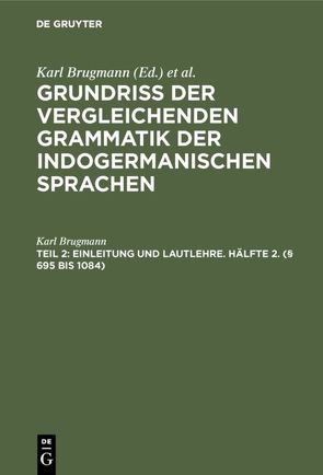 Grundriss der vergleichenden Grammatik der indogermanischen Sprachen…. / Einleitung und Lautlehre. Hälfte 2. (§ 695 bis 1084) von Brugmann,  Karl