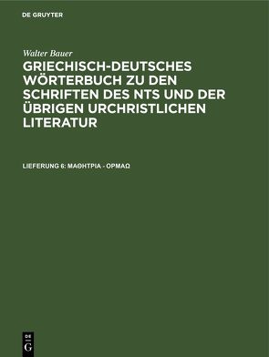 Walter Bauer: Griechisch-Deutsches Wörterbuch zu den Schriften des… / μαθήτρια – όρμάω von Bauer,  Walter