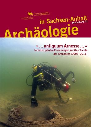 » … antiquum Arnesse … «. Interdisziplinäre Forschungen zur Geschichte des Arendsees (2003–2011) (Archäologie in Sachsen Anhalt / Sonderband 31) von Leineweber,  Rosemarie, Meller,  Harald