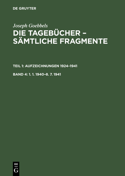 Joseph Goebbels: Die Tagebücher – Sämtliche Fragmente. Aufzeichnungen 1924–1941 / 1. 1. 1940–8. 7. 1941 von Fröhlich,  Elke, Institut für Zeitgeschichte,  in Verbindung mit dem Bundesarchiv.