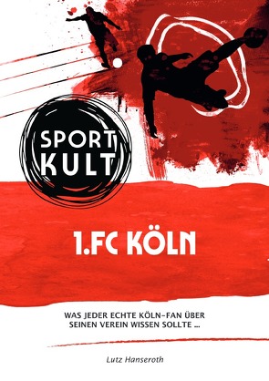 1.FC Köln – Fußballkult von Hanseroth,  Lutz