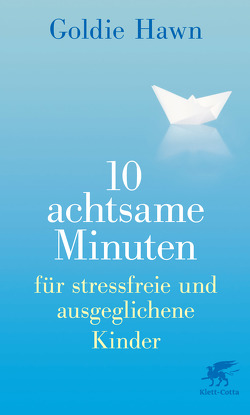 10 achtsame Minuten für stressfreie und ausgeglichene Kinder von Hawn,  Goldie, Holden,  Wendy, Klostermann,  Maren