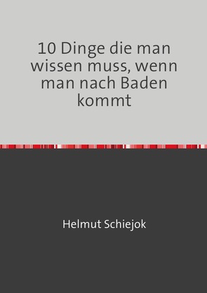 10 Dinge die man wissen muss, wenn man nach Baden kommt von Schiejok,  Helmut