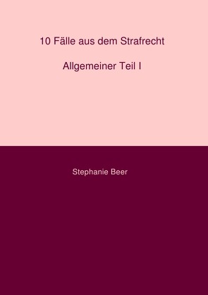 10 Fälle aus dem Strafrecht Allgemeiner Teil I von Beer,  Stephanie