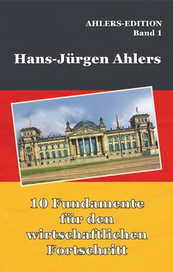 „10 Fundamente für den wirtschaftlichen Fortschritt“ von Ahlers,  Hans-Jürgen