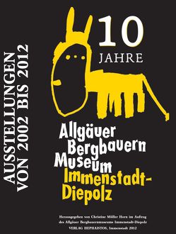 10 Jahre Allgäuer Bergbauernmuseum Immenstadt-Diepolz von Müller Horn,  Christine