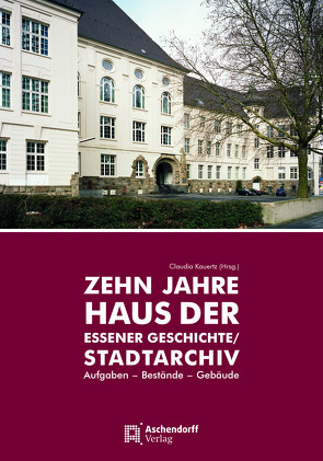 Zehn Jahre Haus der Essener Geschichte/Stadtarchiv von Kauertz,  Claudia