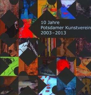 10 Jahre Potsdamer Kunstverein 2003 – 2013 von Hüneke,  Andreas, Mueller,  Angela, Vonderlind,  Holger