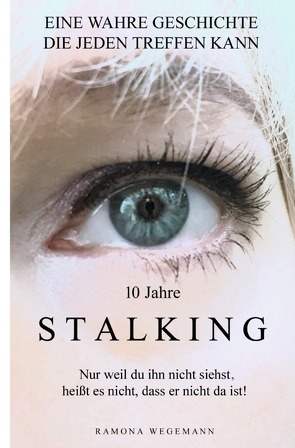 10 Jahre Stalking – Nur weil Du ihn nicht siehst, heißt es nicht, dass er nicht da ist! (Schwarz/Weiß Ausgabe) von wegemann,  ramona