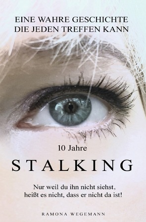 10 Jahre Stalking – Nur weil Du ihn nicht siehst, heißt es nicht, dass er nicht da ist! von wegemann,  ramona