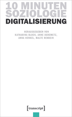 10 Minuten Soziologie: Digitalisierung von Block,  Katharina, Deremetz,  Anne, Henkel,  Anna, Rehbein,  Malte