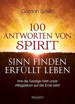 100 ANTWORTEN VON SPIRIT: SINN FINDEN, ERFÜLLT LEBEN von Smith,  Gordon