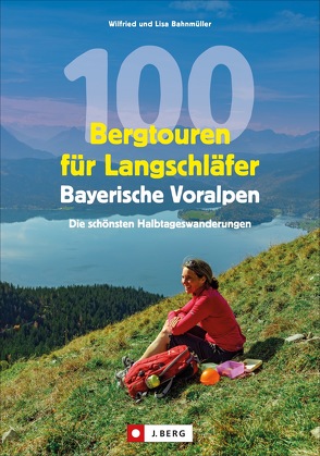 100 Bergtouren für Langschläfer Bayerische Voralpen von Bahnmüller,  Wilfried und Lisa