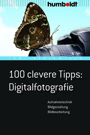 100 clevere Tipps: Digitalfotografie von Striewisch,  Tom!