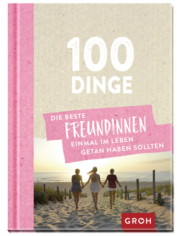 100 Dinge, die beste Freundinnen einmal im Leben getan haben sollten von Groh Verlag