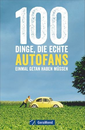 100 Dinge, die echte Autofans einmal getan haben müssen von Flachmann,  Susanne, Heeb,  Christian