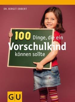 100 Dinge, die ein Vorschulkind können sollte von Ebbert,  Dr. Birgit