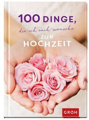 100 Dinge, die ich euch wünsche zur Hochzeit von Groh,  Joachim