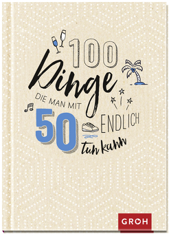 100 Dinge, die man mit 50 endlich tun kann von Groh Verlag