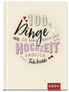 100 Dinge, die man nach der Hochzeit endlich tun kann von Groh Verlag