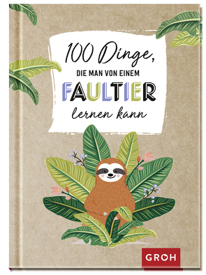 100 Dinge, die man von einem Faultier lernen kann von Groh Verlag