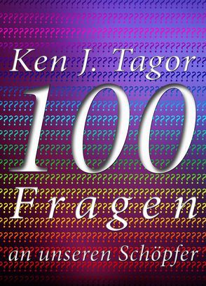 100 Fragen an unseren Schöpfer von Peters,  Bettina, Peters,  Torsten, Tagor,  Ken J.