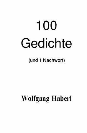 100 Gedichte (und 1 Nachwort) von Haberl,  Wolfgang