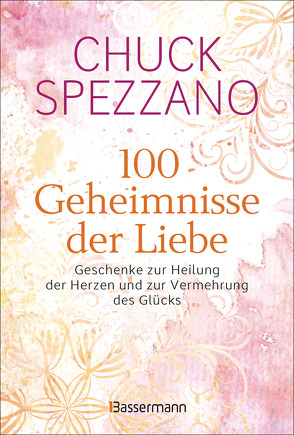 100 Geheimnisse der Liebe – Geschenke zur Heilung der Herzen und zur Vermehrung des Glücks von Spezzano,  Chuck, Weltzien,  Diane von