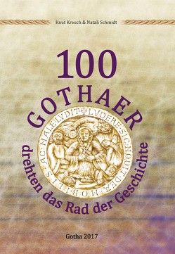 100 Gothaer drehten das Rad der Geschichte von Kreuch,  Knut, Schmidt,  Natalie