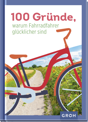 100 Gründe, warum Fahrradfahrer glücklicher sind von Groh Verlag