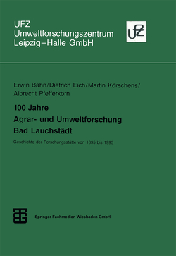 100 Jahre Agrar- und Umweltforschung Bad Lauchstädt von Bahn,  Erwin, Eich,  Dietrich, Körschens,  Martin, Pfefferkorn,  Albrecht