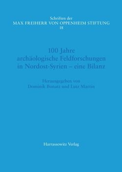 100 Jahre archäologische Feldforschungen in Nordost-Syrien –eine Bilanz von Bonatz,  Dominik, Martin,  Lutz