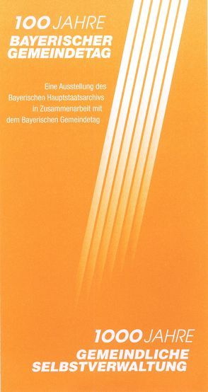 100 Jahre Bayerischer Gemeindetag – 1000 Jahre gemeindliche Selbstverwaltung von Hetzer,  Gerhard, Holzapfl,  Julian, Ksoll-Marcon,  Margit, Rumschöttel,  Hermann, Scherr,  Laura, Seuffert,  Ottmar, Wiethe-Körprich,  Heinrich