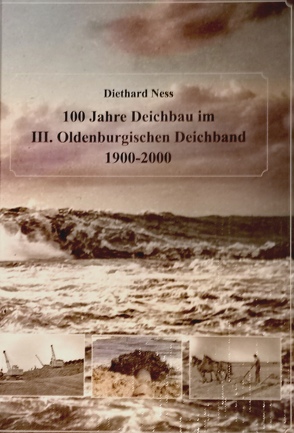 100 Jahre Deichbau im III. Oldenburgischen Deichband 1900-2000 von III. Oldenburgischer Deichband,  Jever;Niedersächsischer Landesbetrieb f. Wasserwirtschaft u. Küstenschutz,  Betriebsstelle Brake, Ness,  Diethard