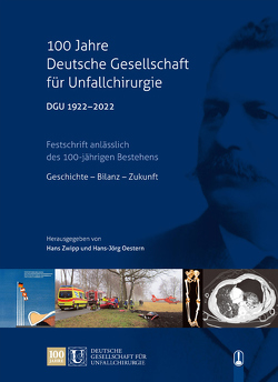 100 Jahre Deutsche Gesellschaft für Unfallchirurgie DGU 1922 – 2022 von Oestern,  Hans-Joerg, Zwipp,  Hans