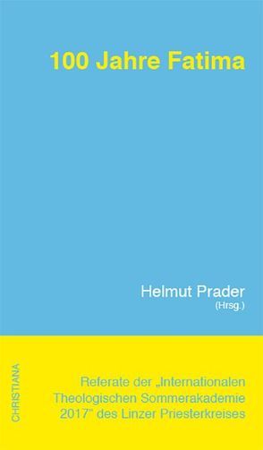 100 Jahre Fatima von Buchmüller,  Wolfgang, Görg,  Peter H, Hauke,  Manfred, Heim,  Maximilian, Hesemann,  Michael, Küng ,  Klaus, Mokrzycki,  Mieczyslaw, Nebel,  Johannes, Prader,  Helmut, Putzinger,  Johannes, Steinwender,  Ignaz