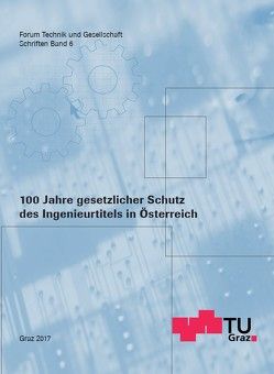 100 Jahre gesetzlicher Schutz des Ingenieurtitels in Österreich von TU Graz Forum Technik und Gesellschaft und Alumni Beziehungen, Wallner,  Wolfgang