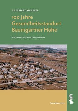 100 Jahre Gesundheitsstandort Baumgartner Höhe von Gabriel,  Eberhard, Ledebur,  Sophie