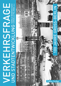 100 Jahre Groß-Berlin / Verkehrsfrage und Stadtentwicklung von Bodenschatz,  Harald, Polinna,  Cordelia