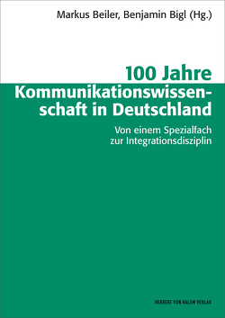 100 Jahre Kommunikationswissenschaft in Deutschland von Beiler,  Markus, Bigl,  Benjamin