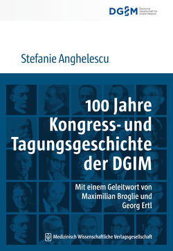 100 Jahre Kongress- und Tagungsgeschichte der Deutschen Gesellschaft für Innere Medizin (DGIM) von Anghelescu,  Stefanie