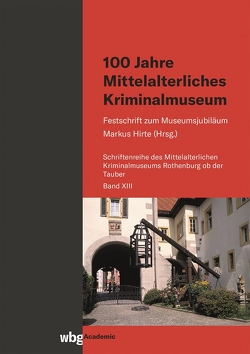 100 Jahre Mittelalterliches Kriminalmuseum von Hirte,  Markus, Wüst,  Wolfgang