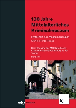 100 Jahre Mittelalterliches Kriminalmuseum von Hirte,  Markus, Wüst,  Wolfgang