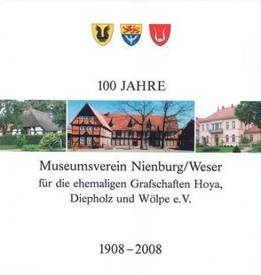 100 Jahre Museumsverein Nienburg /Weser für die ehemaligen Grafschaften Hoya, Diepholz und Wölpe e.V. von Angheloff,  Tonka, Gansäuer,  Jürgen, Ommen,  Eilert, Sieling,  Heinrich