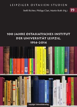 100 Jahre Ostasiatisches Institut der Universität Leipzig, 1914-2014 von Clart,  Philip, Richter,  Steffi, Roth,  Martin