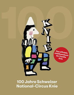 100 Jahre Schweizer National-Cirkus Knie von Gebrüder Knie, Küchler,  Peter