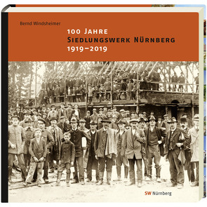 100 Jahre SIEDLUNGSWERK NÜRNBERG. 1919 – 2019. von Windsheimer,  Bernd