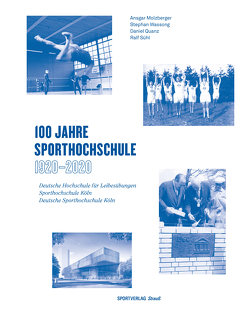 100 Jahre Sporthochschule: 1920 – 2020 von Molzberger,  Ansgar, Quanz,  Daniel, Sühl,  Ralf, Wassong,  Stephan